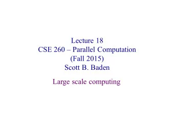 Lecture 18  CSE 260  Parallel Computation  (Fall 2015)  Scott B. Baden  Large scale computing