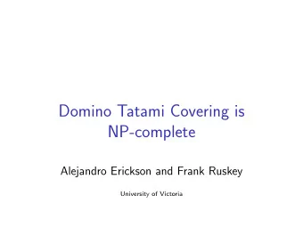 Domino Tatami Covering is  NP-complete  Alejandro Erickson and Frank Ruskey  University of Victoria