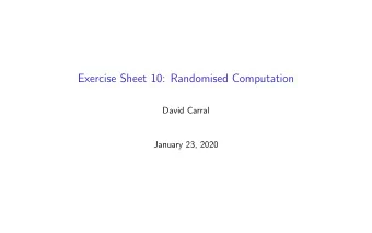 Exercise Sheet 10: Randomised Computation  David Carral  January 23, 2020  Exercise 1 Exercise.