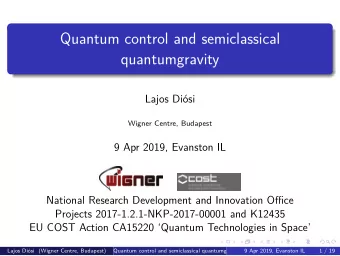 Quantum control and semiclassical  quantumgravity  Lajos Di  osi  Wigner Centre, Budapest  9 Apr