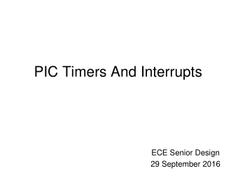 PIC Timers And Interrupts  ECE Senior Design  29 September 2016  Timers in the 16F18324    TMR0: