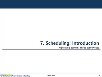 7. Scheduling: Introduction  Operating System: Three Easy Pieces  1  Youjip Won  Scheduling: