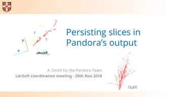 Persisting slices in  Pandoras output  A. Smith for the Pandora Team  LArSoft coordination