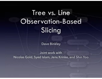 Tree vs. Line  Observation-Based  Slicing Dave Binkley  Joint work with   Nicolas Gold, Syed