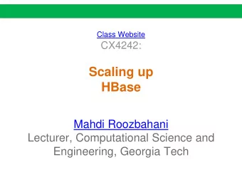 Scaling up  HBase  Mahdi Roozbahani  Lecturer, Computational Science and  Engineering, Georgia Tech