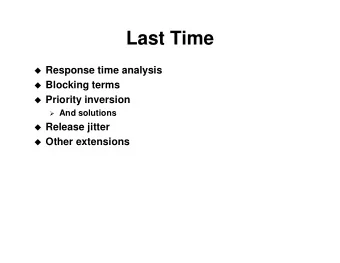 Last Time  Response time analysis  Blocking terms  Priority inversion  And solutions