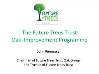 Oak  Improvement Programme  John Fennessy  Chairman of Future Trees Trust Oak Group  and Trustee of