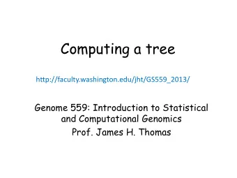 Computing a tree  http://faculty.washington.edu/jht/GS559_2013/  Genome 559: Introduction to