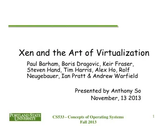 Xen and the Art of Virtualization  Paul Barham, Boris Dragovic, Keir Fraser,  Steven Hand, Tim