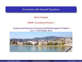 Encounters with Maxwell Equations  Martin Costabel  IRMAR, Universit de Rennes 1  Analysis and