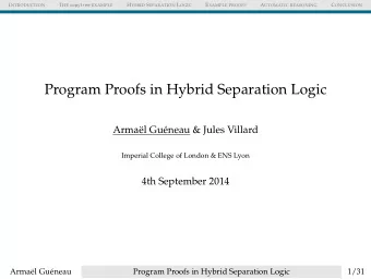 Program Proofs in Hybrid Separation Logic  Armal Guneau &amp; Jules Villard  Imperial College