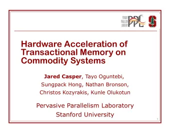 Hardware Acceleration of  Transactional Memory on  Commodity Systems Jared Casper , Tayo Oguntebi,