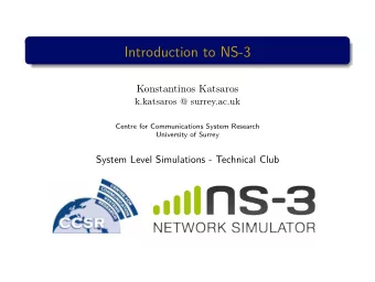 Introduction to NS-3  Konstantinos Katsaros  k.katsaros @ surrey.ac.uk  Centre for Communications