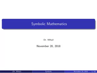 Symbolic Mathematics  Dr. Mihail  November 20, 2018  (Dr. Mihail)  Symbolic  November 20, 2018  1 /