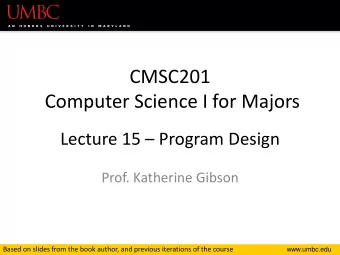 CMSC201  Computer Science I for Majors Lecture 15  Program Design  Prof. Katherine Gibson  Based