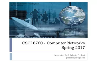 CSCI 6760 - Computer Networks  Spring 2017  Instructor: Prof. Roberto Perdisci  perdisci@cs.uga.edu