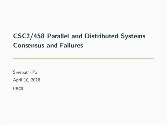 CSC2/458 Parallel and Distributed Systems  Consensus and Failures  Sreepathi Pai  April 10, 2018