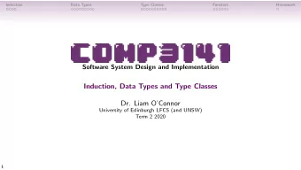 Induction, Data Types and Type Classes  Dr. Liam OConnor  University of Edinburgh LFCS (and