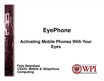 EyePhone  Activating Mobile Phones With Your  Eyes  Felix Nwaobasi  Felix Nwaobasi  CS525: Mobile
