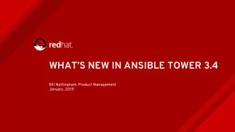 WHATS NEW IN ANSIBLE TOWER 3.4  Bill Nottingham, Product Management  January, 2019  WHATS NEW