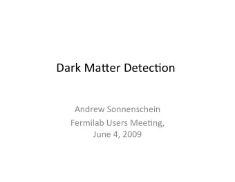 DarkMa'erDetec+on  AndrewSonnenschein  FermilabUsersMee+ng,