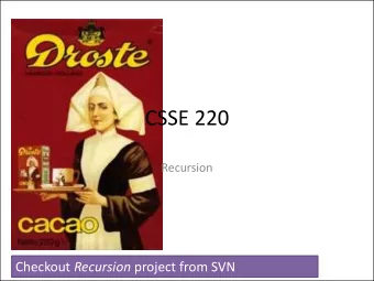 CSSE 220  Recursion Checkout Recursion project from SVN  Announcements  Design problems part 3:
