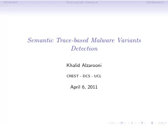 Semantic Trace-based Malware Variants  Detection  Khalid Alzarooni  CREST - DCS - UCL  April 6,
