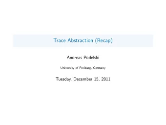 Trace Abstraction (Recap)  Andreas Podelski  University of Freiburg, Germany  Tuesday, December 15,