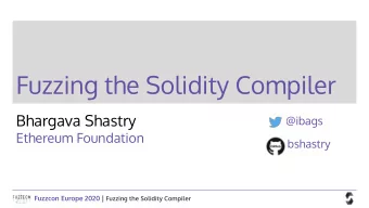 Fuzzing the Solidity Compiler  Bhargava Shastry  @ibags  Ethereum Foundation  bshastry Fuzzcon