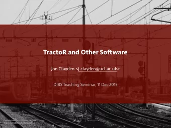 TractoR and Other Software  Jon Clayden &lt;j.clayden@ucl.ac.uk&gt;  DIBS Teaching Seminar, 11 Dec