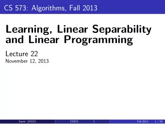 Learning, Linear Separability  and Linear Programming  Lecture 22  November 12, 2013  Sariel (UIUC)