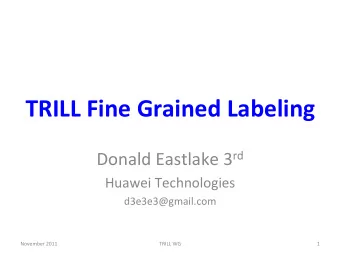 TRILL  Fine  Grained  Labeling   Donald  Eastlake  3 rd     Huawei