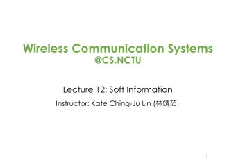 Wireless Communication Systems  @CS.NCTU  Lecture 12: Soft Information Instructor: Kate Ching-Ju