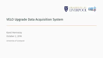 VELO Upgrade Data Acquisition System  Karol Hennessy  October 2, 2018  University of Liverpool