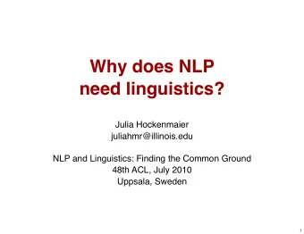 Why does NLP  need linguistics?  Julia Hockenmaier  juliahmr@illinois.edu  NLP and Linguistics: