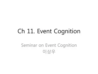 Ch 11. Event Cognition  Seminar on Event Cognition    Summary of Event Cognition  Event