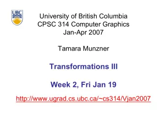 Transformations III  Week 2, Fri Jan 19  http://www.ugrad.cs.ubc.ca/~cs314/Vjan2007  Readings for