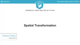 Spatial Transformation  Stephen Bailey  Instructor  DataCamp  Biomedical Image Analysis in Python