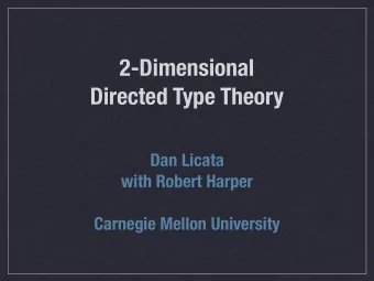 2-Dimensional  Directed Type Theory  Dan Licata  with Robert Harper  Carnegie Mellon University