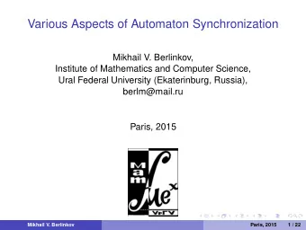 Various Aspects of Automaton Synchronization  Mikhail V. Berlinkov,  Institute of Mathematics and
