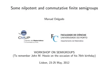 Some nilpotent and commutative finite semigroups  Manuel Delgado  WORKSHOP ON SEMIGROUPS  (To