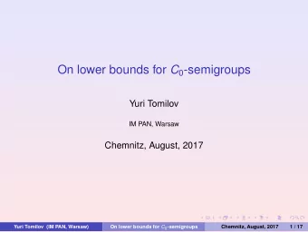 On lower bounds for C 0 -semigroups  Yuri Tomilov  IM PAN, Warsaw  Chemnitz, August, 2017  Yuri