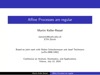 Affine Processes are regular  Martin Keller-Ressel  kemartin@math.ethz.ch  ETH Z  urich  Based on