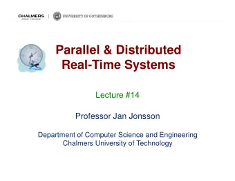 Parallel &amp; Distributed  Real-Time Systems  Lecture #14  Professor Jan Jonsson  Department of
