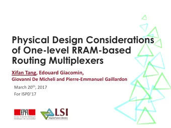 Physical Design Considerations  of One-level RRAM-based  Routing Multiplexers  Xifan Tang, Edouard
