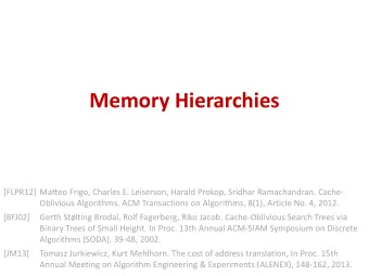 Memory Hierarchies  [FLPR12]  Matteo Frigo, Charles E. Leiserson, Harald Prokop, Sridhar