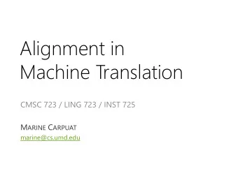 Alignment in  Machine Translation  CMSC 723 / LING 723 / INST 725 M ARINE C ARPUAT