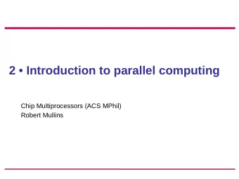 2  Introduction to parallel computing  Chip Multiprocessors (ACS MPhil)  Robert Mullins
