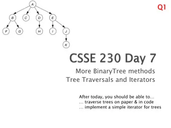 Q1  Q1  More BinaryTree methods  Tree Traversals and Iterators  After today, you should be able