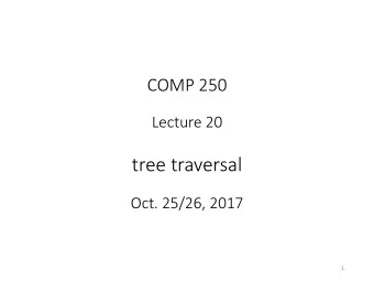 tree traversal  Oct. 25/26, 2017  1  2  Tree Traversal How to visit (enumerate, iterate through,